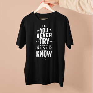 If You Never Try You'll Never Know Half Sleeve Round Neck Cotton T-Shirt